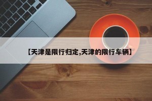 【天津是限行归定,天津的限行车辆】