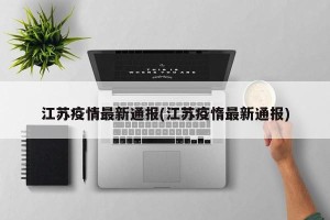 江苏疫情最新通报(江苏疫惰最新通报)