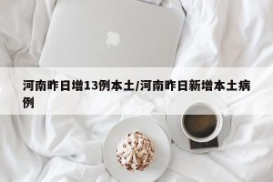 河南昨日增13例本土/河南昨日新增本土病例