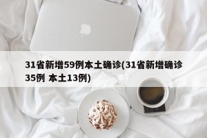 31省新增59例本土确诊(31省新增确诊35例 本土13例)