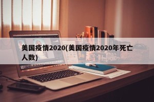 美国疫情2020(美国疫情2020年死亡人数)