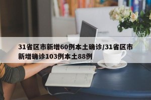 31省区市新增60例本土确诊/31省区市新增确诊103例本土88例
