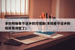 多地明确春节返乡防控措施(多地春节返乡防疫政策调整了)