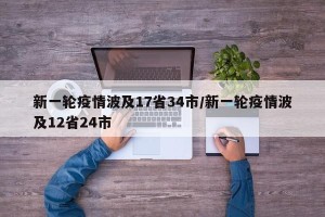 新一轮疫情波及17省34市/新一轮疫情波及12省24市