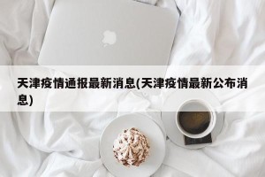 天津疫情通报最新消息(天津疫情最新公布消息)