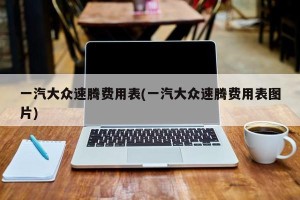 一汽大众速腾费用表(一汽大众速腾费用表图片)