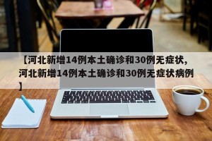 【河北新增14例本土确诊和30例无症状,河北新增14例本土确诊和30例无症状病例】