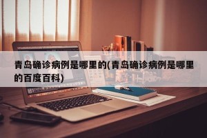青岛确诊病例是哪里的(青岛确诊病例是哪里的百度百科)