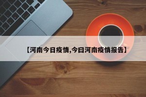 【河南今日疫情,今曰河南疫情报告】