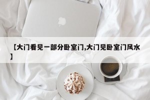 【大门看见一部分卧室门,大门见卧室门风水】