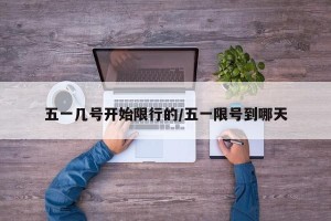 五一几号开始限行的/五一限号到哪天