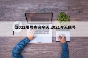【2022限号查询今天,2021今天限号】