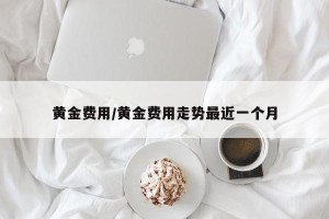 黄金费用/黄金费用走势最近一个月