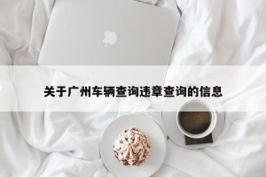 关于广州车辆查询违章查询的信息