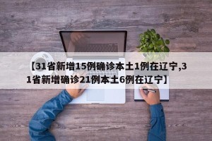 【31省新增15例确诊本土1例在辽宁,31省新增确诊21例本土6例在辽宁】